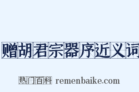 赠胡君宗器序近义词是什么意思的图片